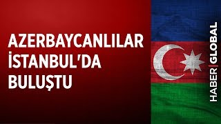 Azerbaycanlılar İstanbulda Buluştu