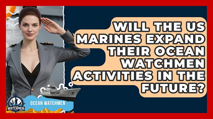 Will the US Marines Expand Their Ocean Watchmen Activities in the Future? - Ocean Watchmen