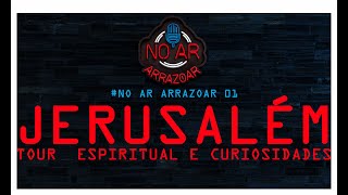 #NO AR ARRAZOAR 02 - Jerusalém Tour Espiritual e Curiosidades