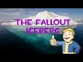 Fallout Iceberg; Exuberantly Explained Expediently