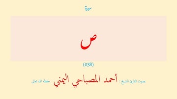 سورة ص (٠٣٨) بصوت القارئ الشيخ أحمد المصباحي اليمني حفظه الله تعالى