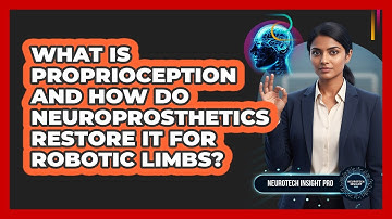 What Is Proprioception And How Do Neuroprosthetics Restore It For Robotic Limbs?