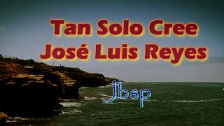 Video thumbnail of "José Luis Reyes | Tan Solo Cree | Lyrcis /Letra"