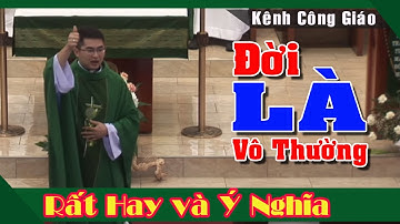 Đời là VÔ THƯỜNG -Bài giảng hay và ý nghĩa của Lm Giuse Nguyễn Minh Quang