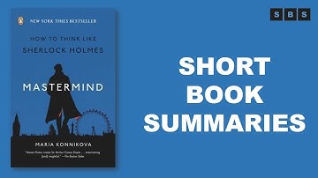 Short Book Summary of Mastermind How to Think Like Sherlock Holmes by Maria Konnikova
