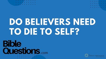 Bible Question: Do believers need to die to self? | Andrew Farley
