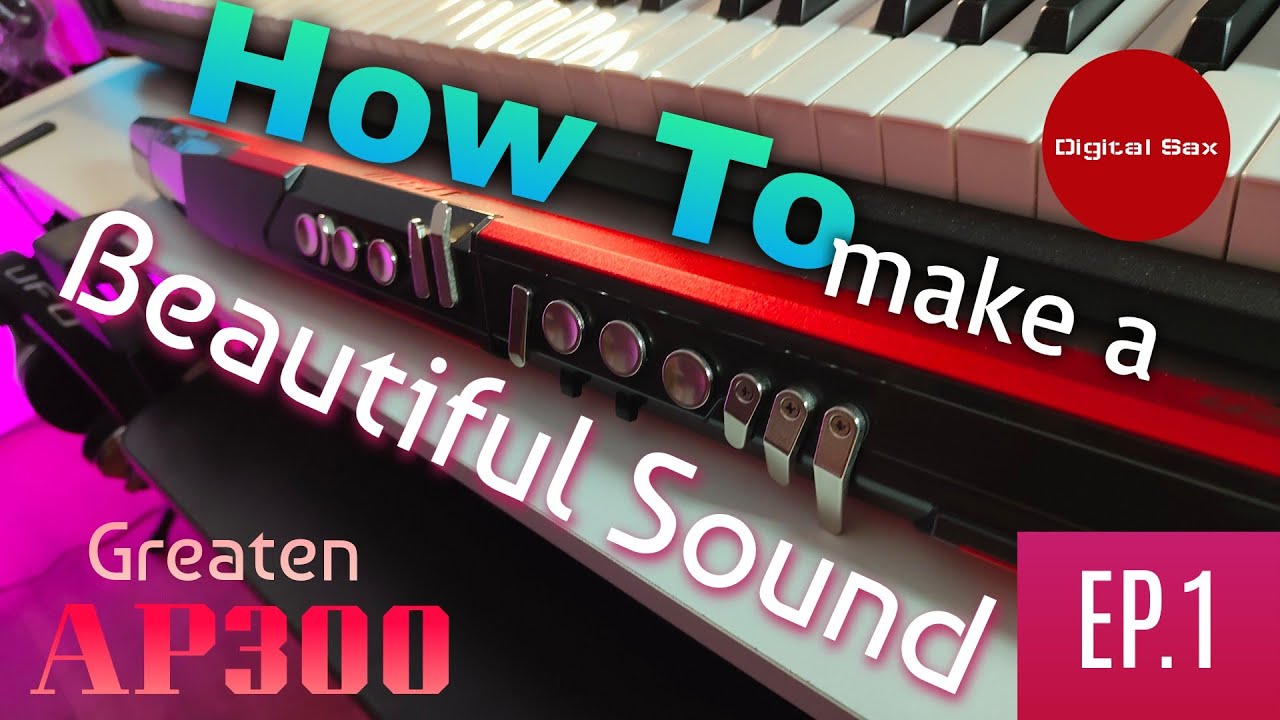 EP.1 How To Make a Beautiful Sound - Greaten AP300 | Digital Sax| EWI