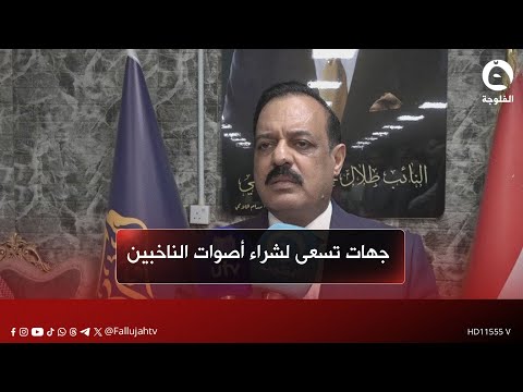 طلال الزوبعي جهات تسعى لشراء أصوات الناخبين والتأثير على الجماهير لسرقة إرادتهم وأصواتهم