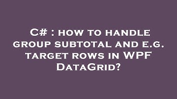 C# : how to handle group subtotal and e.g. target rows in WPF DataGrid?