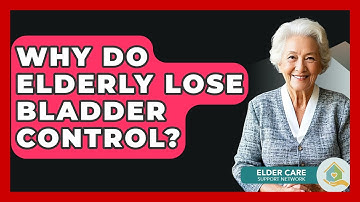 Why Do Elderly Lose Bladder Control? - Elder Care Support Network
