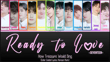 How Treasure Would Sing; Ready to Love (Seventeen) Color Coded Lyrics (Korean Romanization Version)