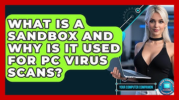 What Is A Sandbox And Why Is It Used For PC Virus Scans? - Your Computer Companion