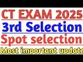 CT EXAM 3RD SELECTION |ct exam 2025 all doubt clear videos|ct exam 2025 spot selection|#ctexam2025