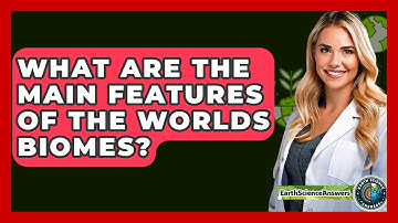 What Are The Main Features Of The Worlds Biomes? - Earth Science Answers