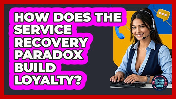How Does The Service Recovery Paradox Build Loyalty? - Customer Support Coach