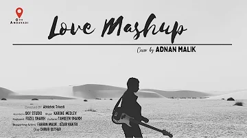 Love Mashup | Unplugged Cover| Khamoshiyan | Janam Janam| Teri Deewani | Oyy Amdavadi | Adnan Malik