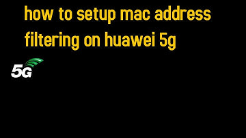 how to setup mac address filtering on huawei 5g