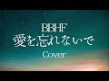 BBHF『愛を忘れないで』Cover