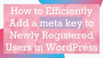 How to Efficiently Add a meta key to Newly Registered Users in WordPress