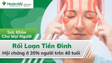 Rối loạn tiền đình | Sự thật về Biến chứng, Dấu hiệu, Cách xử trí và Phòng
