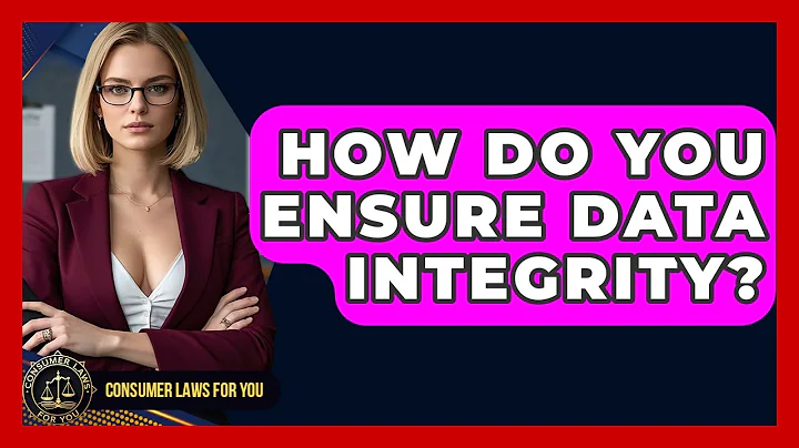 How Do You Ensure Data Integrity? - Consumer Laws For You