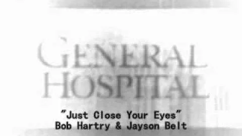 General Hospital Songs - Just Close Your Eyes