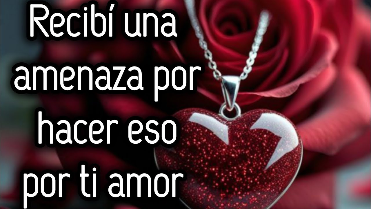 Recibí una amenaza por hacer eso por ti amor 