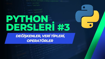 Python Dersleri #3 - Değişkenler, Veri Tipleri, Operatörler
