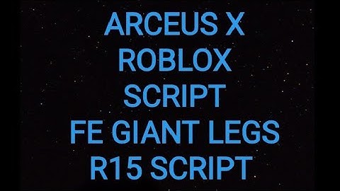 ARCEUS X ROBLOX SCRIPT - FE GIANT LEGS R15 - see script link on comments