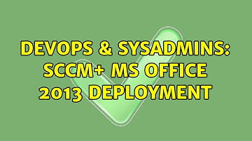 DevOps & SysAdmins: SCCM+ MS Office 2013 deployment