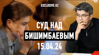 Судебный процесс в отношении К.Бишимбаева 15.04.2024 г.