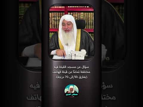 سؤال عن مسجد القبلة فيه مختلفة تمام ا عن قبلة الهاتف بفارق 50 إلى 70 درجة الشيخ مصطفى العدوي