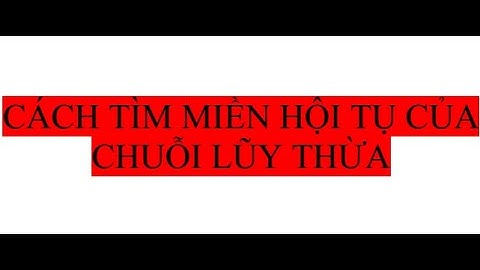 Giải tích hàm một biến - Tìm miền hội tụ của chuỗi lũy thừa