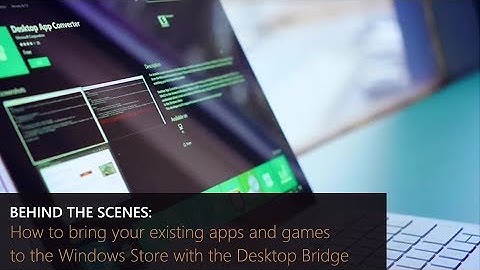 (Part 1) How to bring your existing apps and games to the Windows Store with the Desktop Bridge