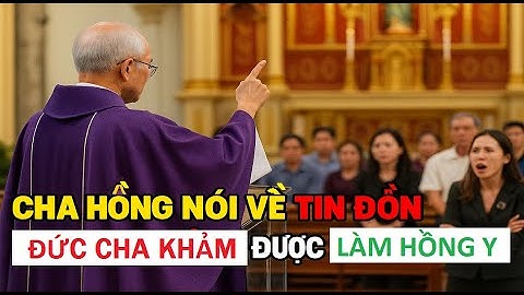 CHA HỒNG NÓI VỀ TIN ĐỒN ĐỨC CHA PHÊ RÔ NGUYỄN VĂN KHẢM SẮP ĐƯỢC LÀM HỒNG Y . CHA HỒNG GIẢNG MỚI NHẤT