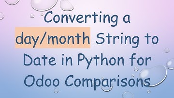 Converting a day/month String to Date in Python for Odoo Comparisons