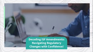 Decoding ISF Amendments: Navigating Regulatory Changes with Confidence!