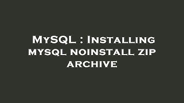 MySQL : Installing mysql noinstall zip archive