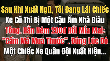 Sau Khi Xuất Ngũ, Tôi Đang Lái Chiếc Xe Cũ Thì Bị Một Cậu Ấm Nhà Giàu Quệt. Hắn Ném 200đ Rồi Nói..