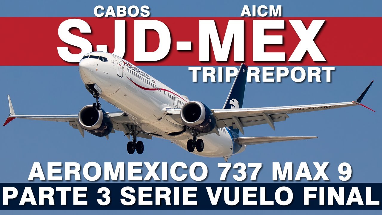 TRIP REPORT AEROMEXICO SAN JOSÉ DEL CABO - CIUDAD DE MÉXICO BOEING 737 MAX - 9 PARTE 3 VUELO FINAL