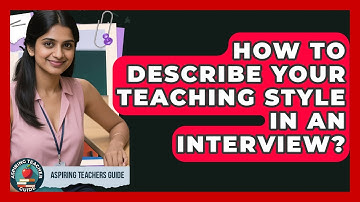 How To Describe Your Teaching Style In An Interview? - Aspiring Teacher Guide