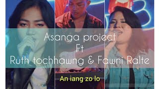 ASANGA PROJECT FT RUTH TOCHHAWNG & FAWNI RALTE - AN IANG ZO LO (OFFICIAL)