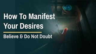 How To Manifest Your Desire: Believe And Do Not Doubt