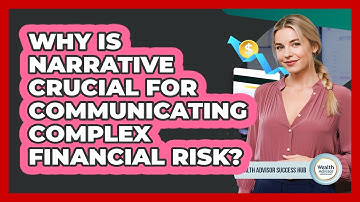 Why Is Narrative Crucial For Communicating Complex Financial Risk? - Wealth Advisor Success Hub