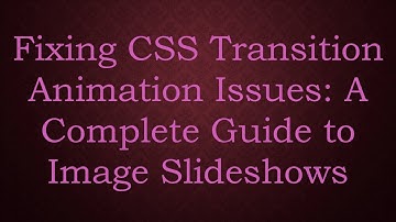 Fixing CSS Transition Animation Issues: A Complete Guide to Image Slideshows