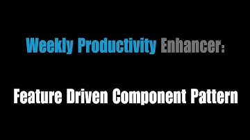 Weekly Productivity Enhancer: Feature Driven Component Pattern