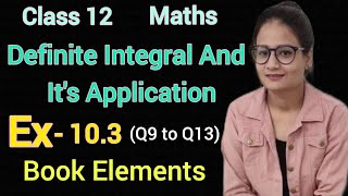 Ex 10.3 Class 12 Maths Elements | Definite Integral And It's Applications | Ex 10.3 Q9 to Q13 CBSE |