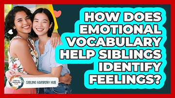 How Does Emotional Vocabulary Help Siblings Identify Feelings? - Sibling Harmony Hub