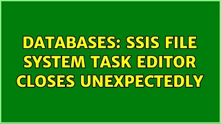 Databases: SSIS File System Task Editor closes unexpectedly