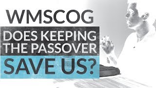 Does Keeping The Passover Save Us? WMSCOG & Passover